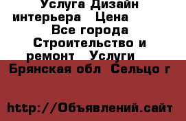 Услуга Дизайн интерьера › Цена ­ 550 - Все города Строительство и ремонт » Услуги   . Брянская обл.,Сельцо г.